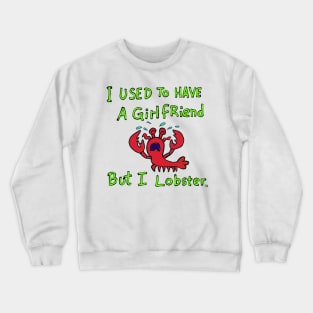 I used to have a girlfriend but i lobster. Crewneck Sweatshirt